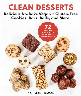 Clean Desserts: Delicious No-Bake Vegan & Gluten-Free Cookies, Bars, Balls, and More By Karielyn Tillman Cover Image