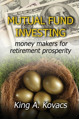 Mutual Fund Investing: moneymakers for retirement prosperity By King a. Kovacs Cover Image