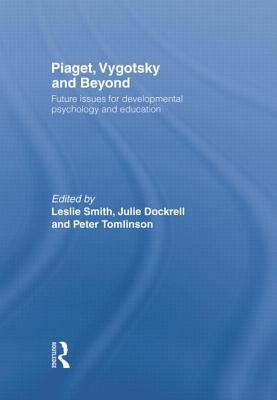 Piaget, Vygotsky & Beyond: Future Issues for Developmental Psychology and Education By Leslie Smith (Editor), Julie Dockrell (Editor), Peter Tomlinson (Editor) Cover Image