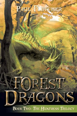Forest Dragons: The Huntress Trilogy (Book Two) By Paul Fletcher Cover Image
