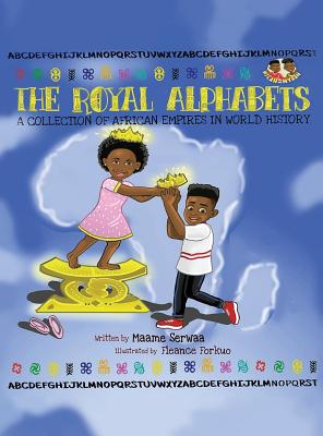 The Royal Alphabets: A Collection of African Empires in World History By Maame Serwaa, Fleance Forkuo (Illustrator) Cover Image