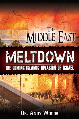 The Middle East Meltdown: The Coming Islamic Invasion of Israel By Andy Woods Cover Image