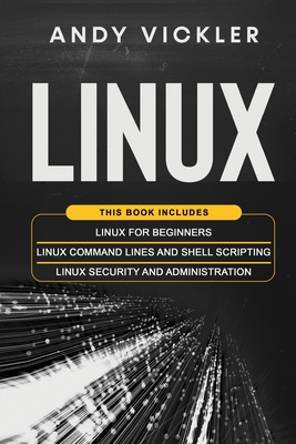 Linux: This book includes: Linux for Beginners + Linux Command Lines and Shell Scripting + Linux Security and Administration Cover Image
