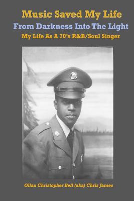 Music Saved My LIfe: From Darkness into the Light, My Life as a 70's R&B / Soul Singer