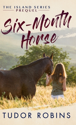 Six-Month Horse: A page-turning story of learning and laughing with friends, family, and horses (Island) By Tudor Robins Cover Image