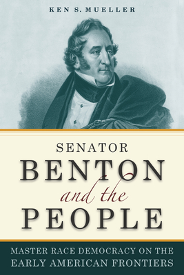 Senator Benton and the People: Master Race Democracy on the Early American Frontier
