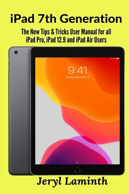 iPad 7th Generation: The New Tips & Tricks User Manual for all iPad Pro, iPad 12.9 and iPad Air Users By Jeryl Laminth Cover Image