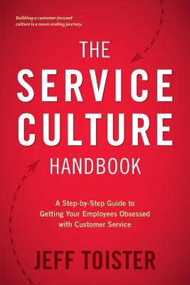 The Service Culture Handbook: A Step-by-Step Guide to Getting Your Employees Obsessed with Customer Service Cover Image
