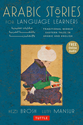 Arabic Stories for Language Learners: Traditional Middle Eastern Tales in Arabic and English (Free Audio CD Included) [With CD (Audio)] By Hezi Brosh, Lutfi Mansur Cover Image