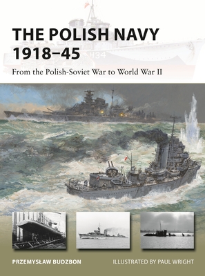 The Polish Navy 1918–45: From the Polish-Soviet War to World War II (New Vanguard) By Przemyslaw Budzbon, Paul Wright (Illustrator) Cover Image