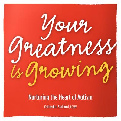 Your Greatness Is Growing- Nurturing the Heart of Autism By Catherine Stafford Cover Image