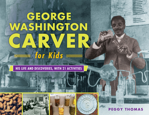 George Washington Carver for Kids: His Life and Discoveries, with 21 Activities (For Kids series #73)
