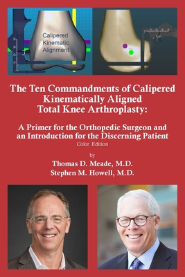 The Ten Commandments of Calipered Kinematically Aligned Total Knee Arthroplasty By Thomas D. Meade, Stephen M. Howell Cover Image