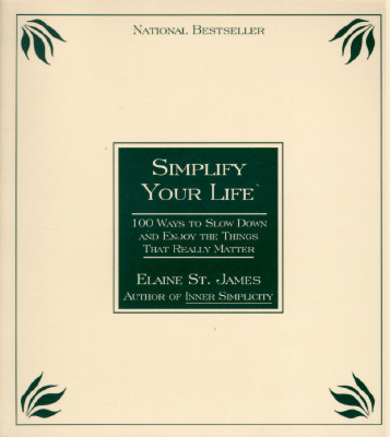 Simplify Your Life: 100 Ways to Slow Down and Enjoy the Things That Really Matter By Elaine St. James Cover Image
