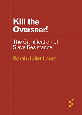 Kill the Overseer!: The Gamification of Slave Resistance (Forerunners: Ideas First) Cover Image