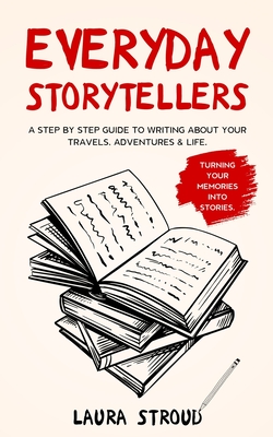 Everyday Storytellers: A step by step guide to writing about your travels, adventures & life By Laura Stroud Cover Image