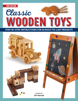 Classic Wooden Toys: Step-By-Step Instructions for 20 Built to Last Projects Cover Image