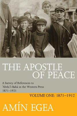 The Apostle of Peace: A Survey of References to 'Abdu'l-Bahá in the Western Press 1871-1921, Volume One: 1871-1912 Cover Image