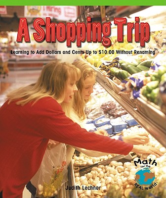 A Shopping Trip: Learning to Add Dollars and Cents Up to $10.00 Without Regrouping (Math for the Real World) By Barbara M. Linde Cover Image