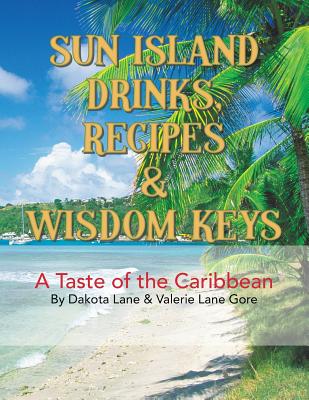Sun Island Drinks, Recipes & Wisdom Keys: A Taste of the Caribbean