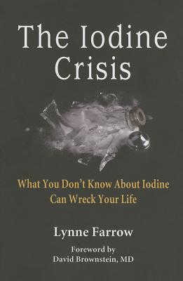 The Iodine Crisis: What You Don't know About Iodine Can Wreck Your Life By Lynne Farrow Cover Image