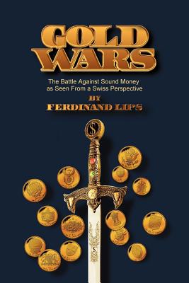 Gold Wars: The Battle Against Sound Money As Seen From A Swiss Perspective Cover Image