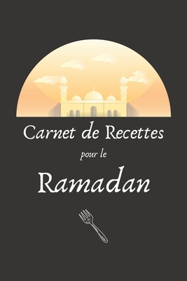 Carnet de Recettes pour le Ramadan: Carnet de recettes personnalisé à compléter - Cahier de 100 pages pour 50 recettes - Spécial Ramadan By Mes Recettes Halal Editions Cover Image