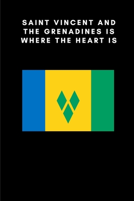 Saint Vincent and the Grenadines is where the heart is: Country Flag A5 Notebook to write in with 120 pages Cover Image