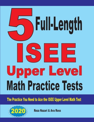 5 Full-Length ISEE Upper Level Math Practice Tests: The Practice You Need to Ace the ISEE Upper Level Math Test By Reza Nazari, Ava Ross Cover Image