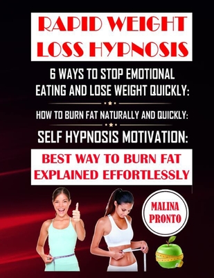 Rapid Weight Loss Hypnosis: 6 Ways To Stop Emotional Eating And Lose Weight Quickly: How To Burn Fat Naturally And Quickly: Self Hypnosis Motivati By Malina Pronto Cover Image
