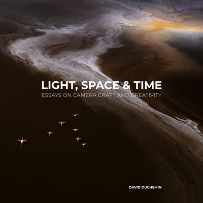 Light, Space, and Time: Essays on Camera Craft and Creativity By David Duchemin Cover Image