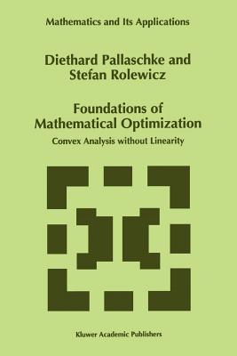 Foundations of Mathematical Optimization: Convex Analysis Without Linearity (Mathematics and Its Applications #388) Cover Image