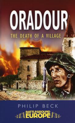 Oradour: The Death of a Village (Battleground Europe) By Philip Beck Cover Image