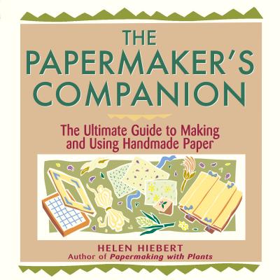 The Papermaker's Companion: The Ultimate Guide to Making and Using Handmade Paper Cover Image