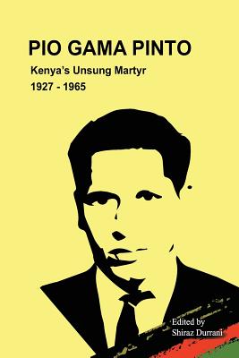 Pio Gama Pinto: Kenya's Unsung Martyr. 1927 - 1965 By Shiraz Durrani Cover Image