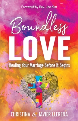 Boundless Love: Healing Your Marriage Before It Begins By Javier Llerena, Christina Llerena Cover Image