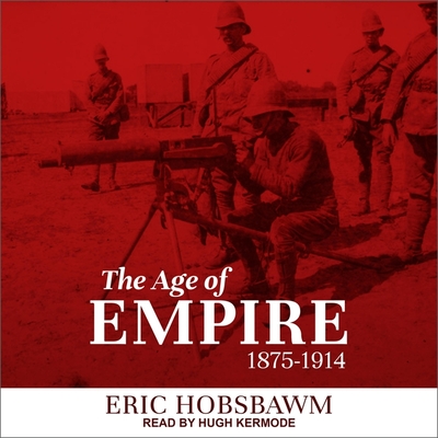The Age of Empire: 1875-1914 By Eric Hobsbawm, Hugh Kermode (Read by) Cover Image