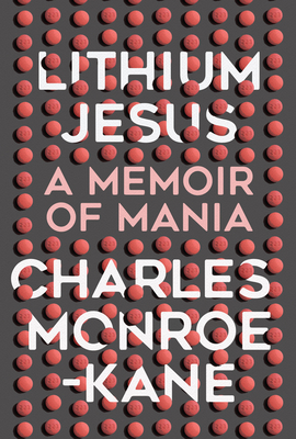 Lithium Jesus: A Memoir of Mania By Charles Monroe-Kane Cover Image