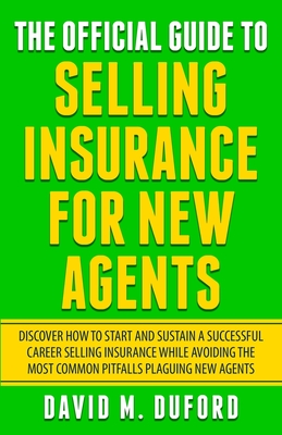 The Official Guide To Selling Insurance For New Agents: Discover How To Start And Sustain A Successful Career Selling Insurance While Avoiding The Mos Cover Image