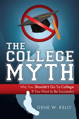 The College Myth: Why You Shouldn't Go to College If You Want to Be Successful Cover Image