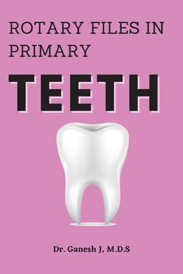 Rotary Files in Primary Teeth By Ganesh J Cover Image