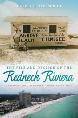 The Rise and Decline of the Redneck Riviera: An Insider's History of the Florida-Alabama Coast By Harvey H. Jackson Cover Image