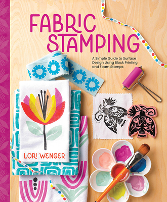 Fabric Stamping: A Simple Guide to Surface Design Using Block Printing and Foam Stamps Cover Image