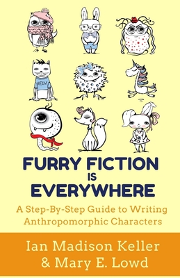 Furry Fiction Is Everywhere: A Step-By-Step Guide to Writing Anthropomorphic Characters By Ian Madison Keller, Mary E. Lowd (Other) Cover Image