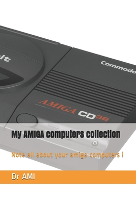 My AMIGA computers collection: Note all about your amiga computers ! Cover Image