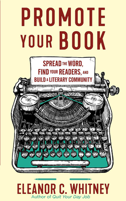 Promote Your Book: Spread the Word, Find Your Readers, and Build a Literary Community By Eleanor C. Whitney Cover Image