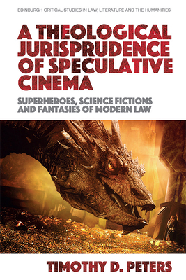 A Theological Jurisprudence of Speculative Cinema: Superheroes, Science Fictions and Fantasies of Modern Law Cover Image