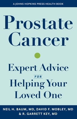 Prostate Cancer: Expert Advice for Helping Your Loved One (Johns Hopkins Press Health Books) By Neil H. Baum, David Mobley, Richard G. Key Cover Image