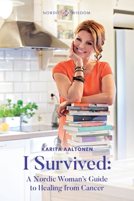 I Survived: A Nordic Woman's Guide to Healing from Cancer By Karita Aaltonen Cover Image