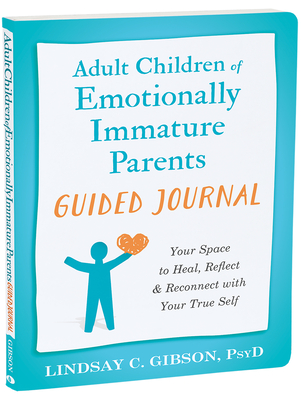 Adult Children of Emotionally Immature Parents Guided Journal: Your Space to Heal, Reflect, and Reconnect with Your True Self (The New Harbinger Journals for Change)